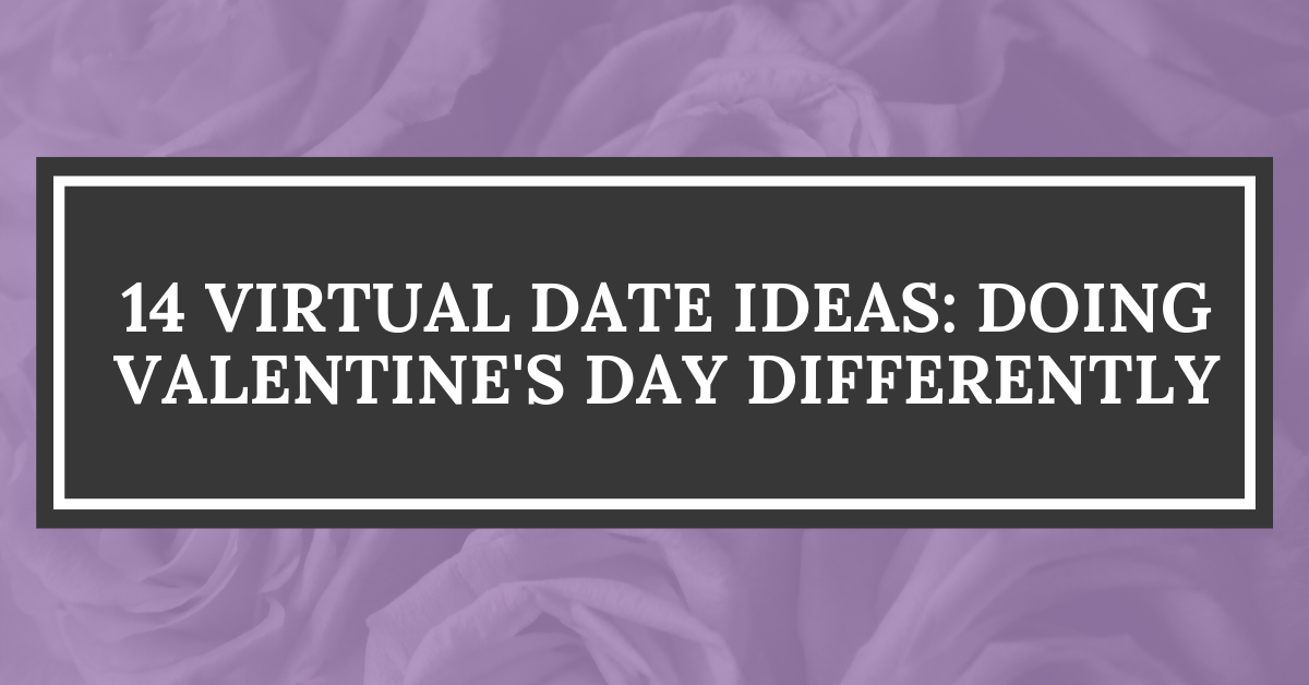 14 Virtual Date Ideas: Doing Valentine's Day Differently