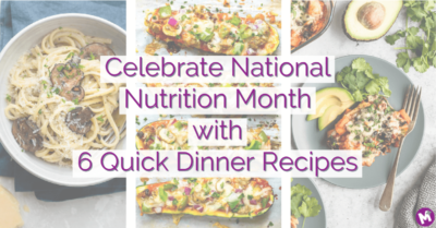 Celebrate National Nutrition Month with 6 Quick Dinner Recipes