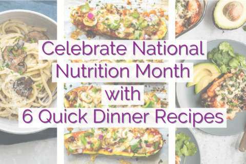 Celebrate National Nutrition Month with 6 Quick Dinner Recipes