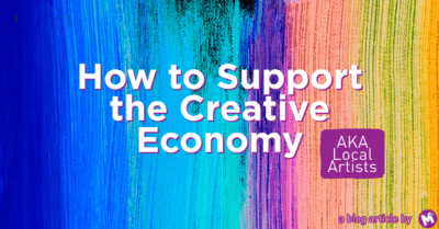 How to Support the Creative Economy | AKA Local Artists | A blog article by Project MORE